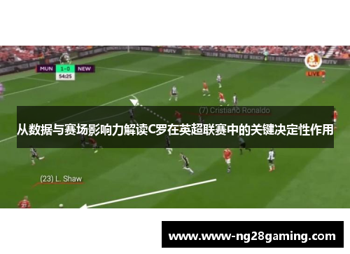 从数据与赛场影响力解读C罗在英超联赛中的关键决定性作用