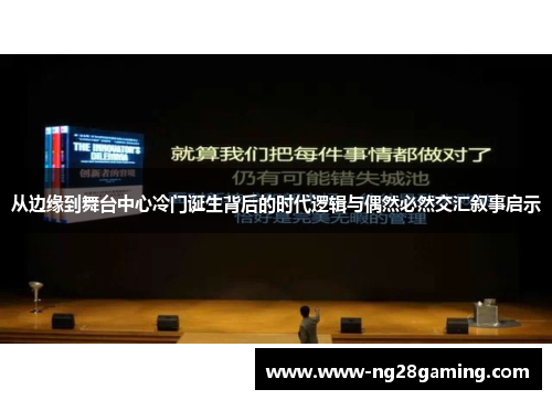 从边缘到舞台中心冷门诞生背后的时代逻辑与偶然必然交汇叙事启示