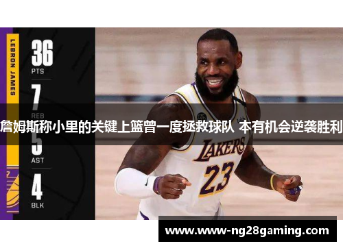 詹姆斯称小里的关键上篮曾一度拯救球队 本有机会逆袭胜利
